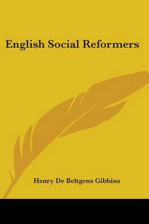 English Social Reformers de Henry De Beltgens Gibbins