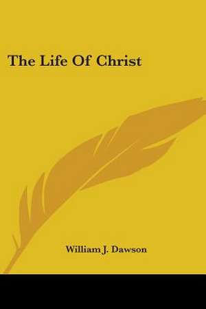 The Life Of Christ de William J. Dawson