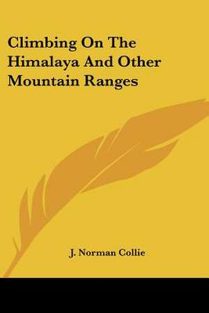 Climbing On The Himalaya And Other Mountain Ranges de J. Norman Collie