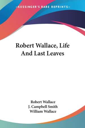 Robert Wallace, Life And Last Leaves de Robert Wallace