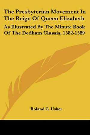 The Presbyterian Movement In The Reign Of Queen Elizabeth de Roland G. Usher