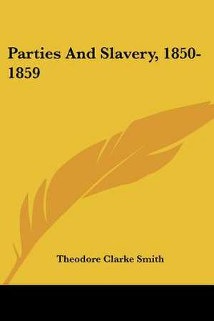 Parties And Slavery, 1850-1859 de Theodore Clarke Smith