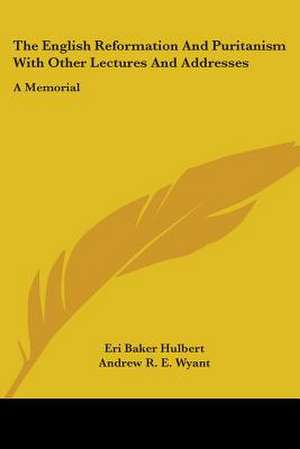 The English Reformation And Puritanism With Other Lectures And Addresses de Eri Baker Hulbert