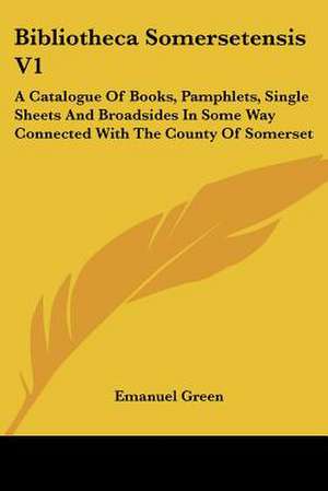 Bibliotheca Somersetensis V1 de Emanuel Green