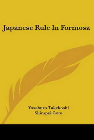 Japanese Rule In Formosa de Yosaburo Takekoshi