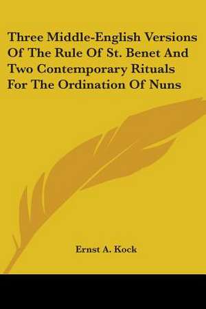 Three Middle-English Versions Of The Rule Of St. Benet And Two Contemporary Rituals For The Ordination Of Nuns de Ernst A. Kock