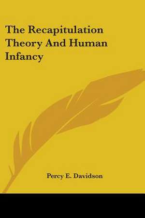 The Recapitulation Theory And Human Infancy de Percy E. Davidson