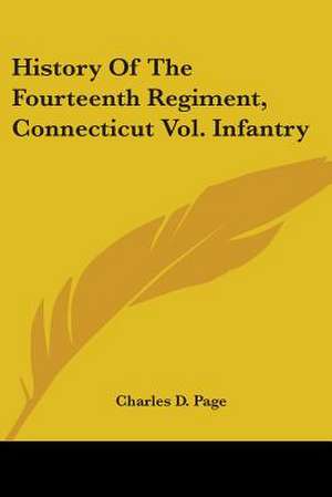 History Of The Fourteenth Regiment, Connecticut Vol. Infantry de Charles D. Page