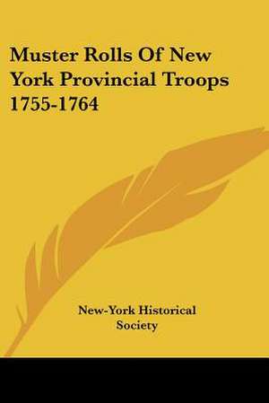 Muster Rolls Of New York Provincial Troops 1755-1764 de New York Historical Society