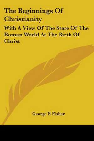 The Beginnings Of Christianity de George P. Fisher