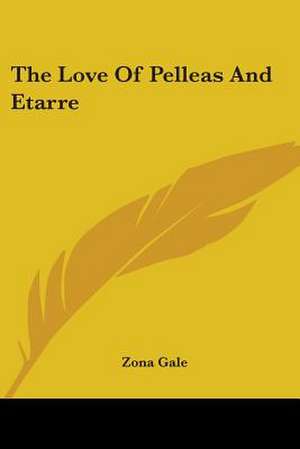 The Love Of Pelleas And Etarre de Zona Gale