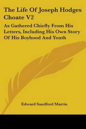 The Life Of Joseph Hodges Choate V2 de Edward Sandford Martin