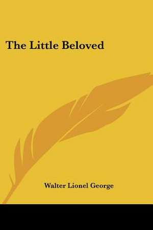 The Little Beloved de Walter Lionel George