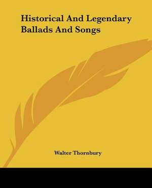 Historical And Legendary Ballads And Songs de Walter Thornbury