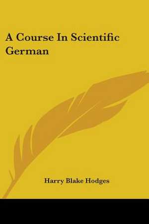 A Course In Scientific German de Harry Blake Hodges