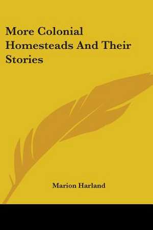 More Colonial Homesteads And Their Stories de Marion Harland