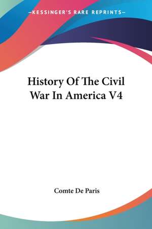 History Of The Civil War In America V4 de Comte De Paris