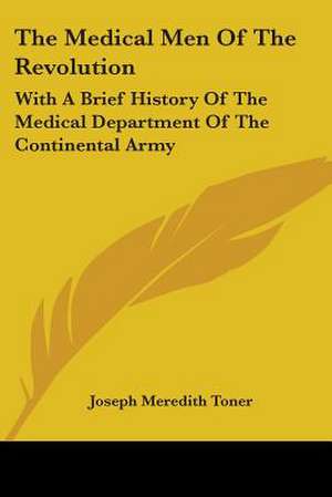 The Medical Men Of The Revolution de Joseph Meredith Toner