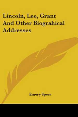 Lincoln, Lee, Grant And Other Biograhical Addresses de Emory Speer