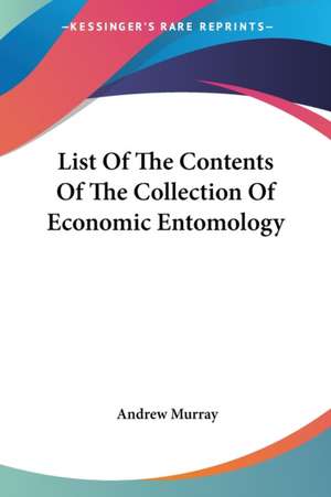 List Of The Contents Of The Collection Of Economic Entomology de Andrew Murray