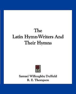 The Latin Hymn-Writers And Their Hymns de Samuel Willoughby Duffield