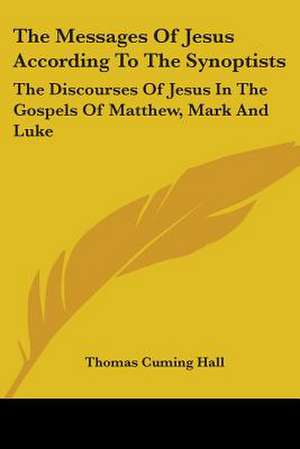 The Messages Of Jesus According To The Synoptists de Thomas Cuming Hall