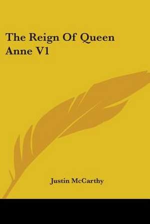 The Reign Of Queen Anne V1 de Justin McCarthy