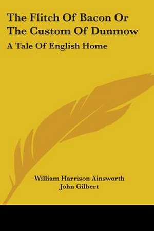 The Flitch Of Bacon Or The Custom Of Dunmow de William Harrison Ainsworth