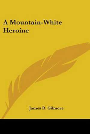 A Mountain-White Heroine de James R. Gilmore