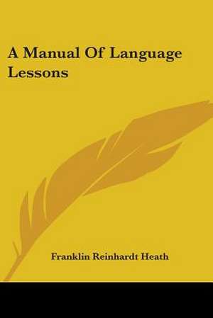 A Manual Of Language Lessons de Franklin Reinhardt Heath