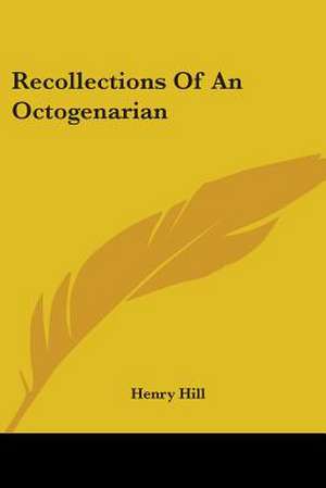 Recollections Of An Octogenarian de Henry Hill