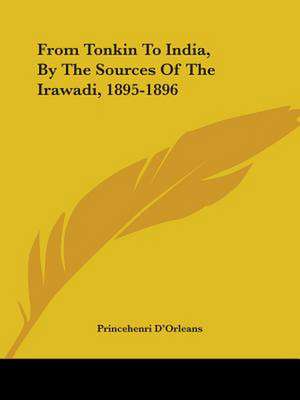 From Tonkin To India, By The Sources Of The Irawadi, 1895-1896 de Princehenri D'Orleans