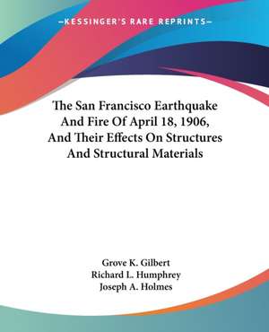 The San Francisco Earthquake And Fire Of April 18, 1906, And Their Effects On Structures And Structural Materials de Grove K. Gilbert