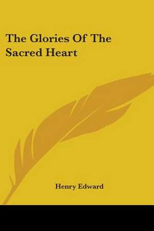 The Glories Of The Sacred Heart de Henry Edward