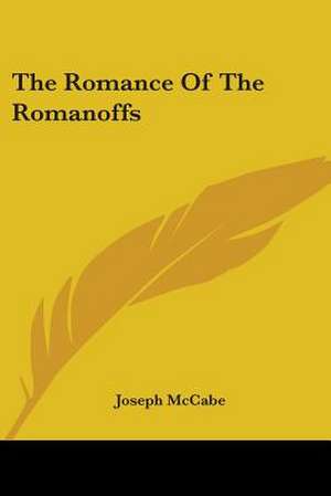 The Romance Of The Romanoffs de Joseph Mccabe