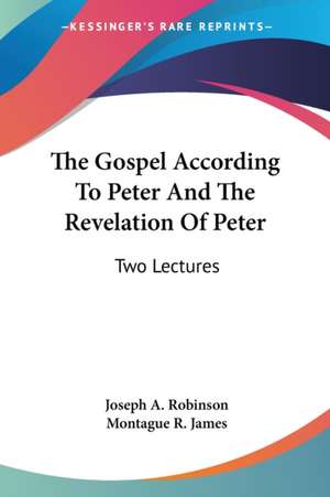 The Gospel According To Peter And The Revelation Of Peter de Joseph A. Robinson