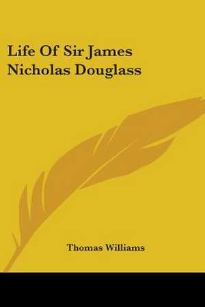 Life Of Sir James Nicholas Douglass de Thomas Williams