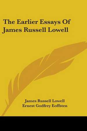 The Earlier Essays Of James Russell Lowell de James Russell Lowell