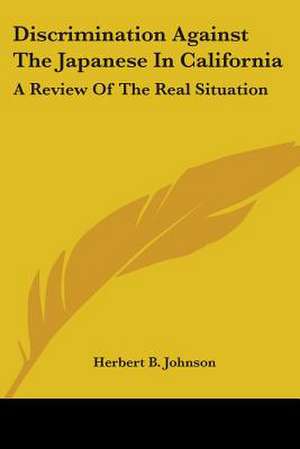 Discrimination Against The Japanese In California de Herbert B. Johnson