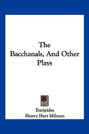 The Bacchanals, And Other Plays de Euripides