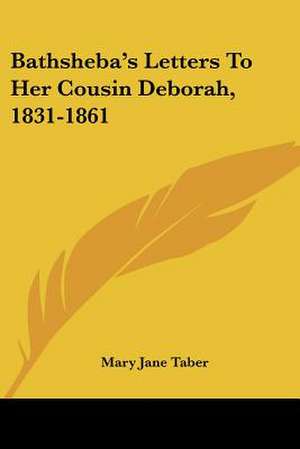 Bathsheba's Letters To Her Cousin Deborah, 1831-1861 de Mary Jane Taber