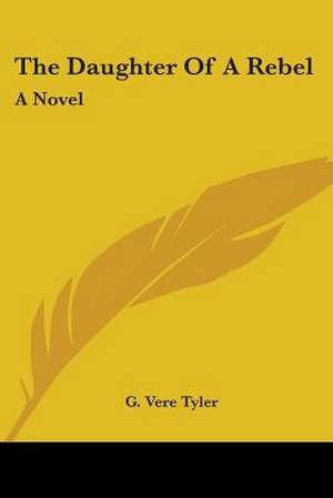 The Daughter Of A Rebel de G. Vere Tyler