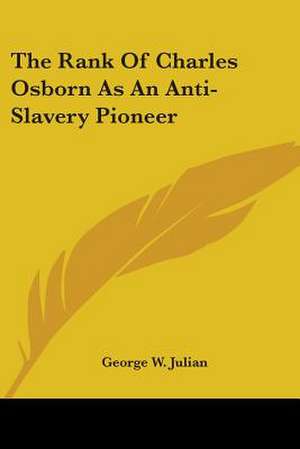 The Rank Of Charles Osborn As An Anti-Slavery Pioneer de George W. Julian