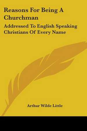 Reasons For Being A Churchman de Arthur Wilde Little