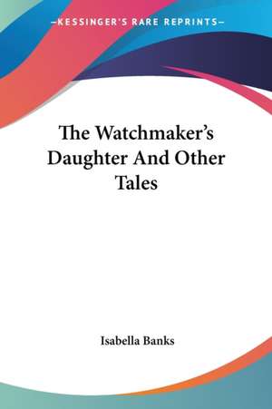 The Watchmaker's Daughter And Other Tales de Isabella Banks