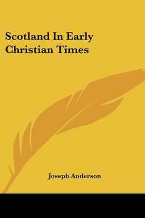 Scotland In Early Christian Times de Joseph Anderson