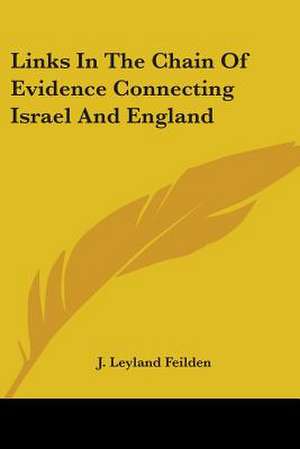 Links In The Chain Of Evidence Connecting Israel And England de J. Leyland Feilden