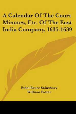 A Calendar Of The Court Minutes, Etc. Of The East India Company, 1635-1639 de Ethel Bruce Sainsbury