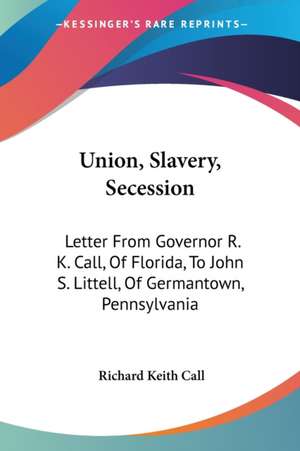 Union, Slavery, Secession de Richard Keith Call