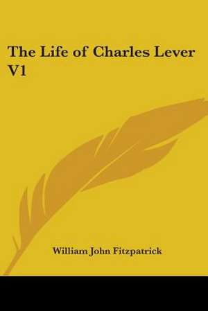 The Life of Charles Lever V1 de William John Fitzpatrick